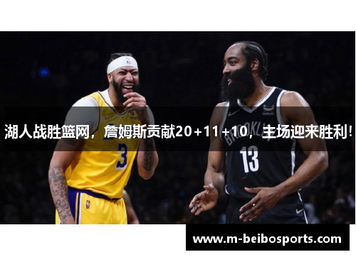 湖人战胜篮网，詹姆斯贡献20+11+10，主场迎来胜利！