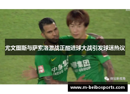 尤文图斯与萨索洛激战正酣进球大战引发球迷热议