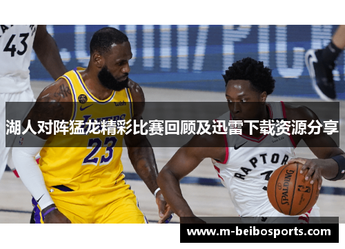 湖人对阵猛龙精彩比赛回顾及迅雷下载资源分享